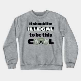 It should be illegal to be this cool, funny statement design Crewneck Sweatshirt